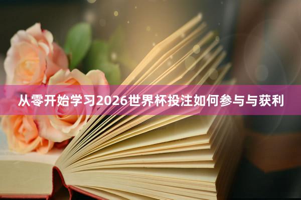 从零开始学习2026世界杯投注如何参与与获利
