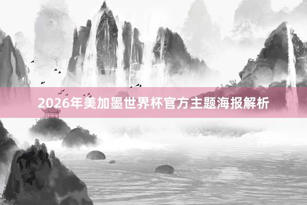 2026年美加墨世界杯官方主题海报解析