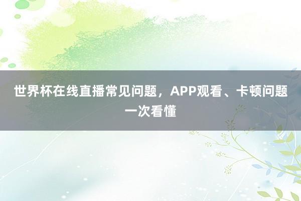 世界杯在线直播常见问题，APP观看、卡顿问题一次看懂