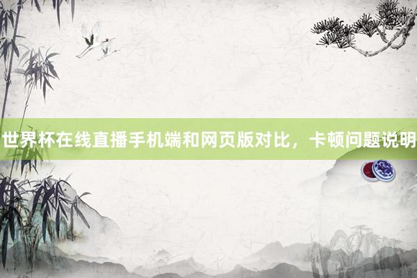 世界杯在线直播手机端和网页版对比，卡顿问题说明