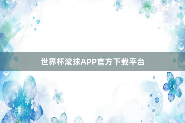 世界杯滚球APP官方下载平台