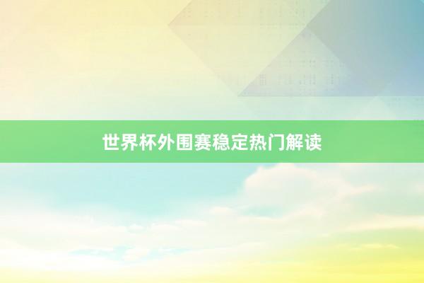 世界杯外围赛稳定热门解读